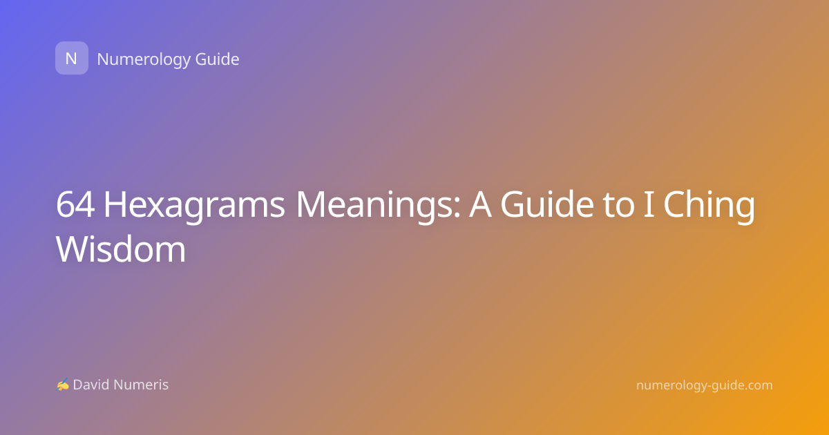 64 Hexagrams Meanings: A Guide to I Ching Wisdom