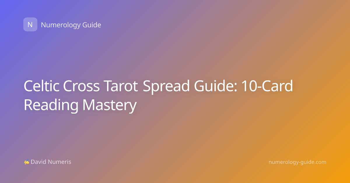 Celtic Cross Tarot Spread Guide: 10-Card Reading Mastery