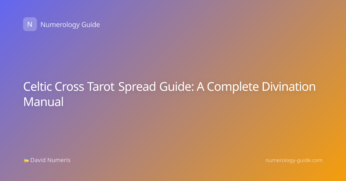 Celtic Cross Tarot Spread Guide: A Complete Divination Manual