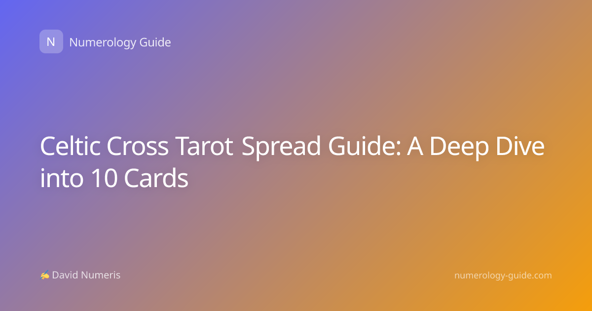 Celtic Cross Tarot Spread Guide: A Deep Dive into 10 Cards