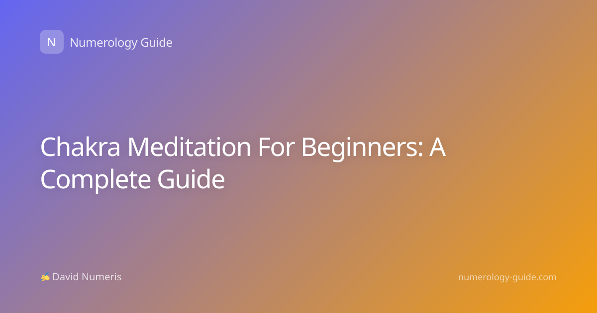 Chakra Meditation For Beginners: A Complete Guide