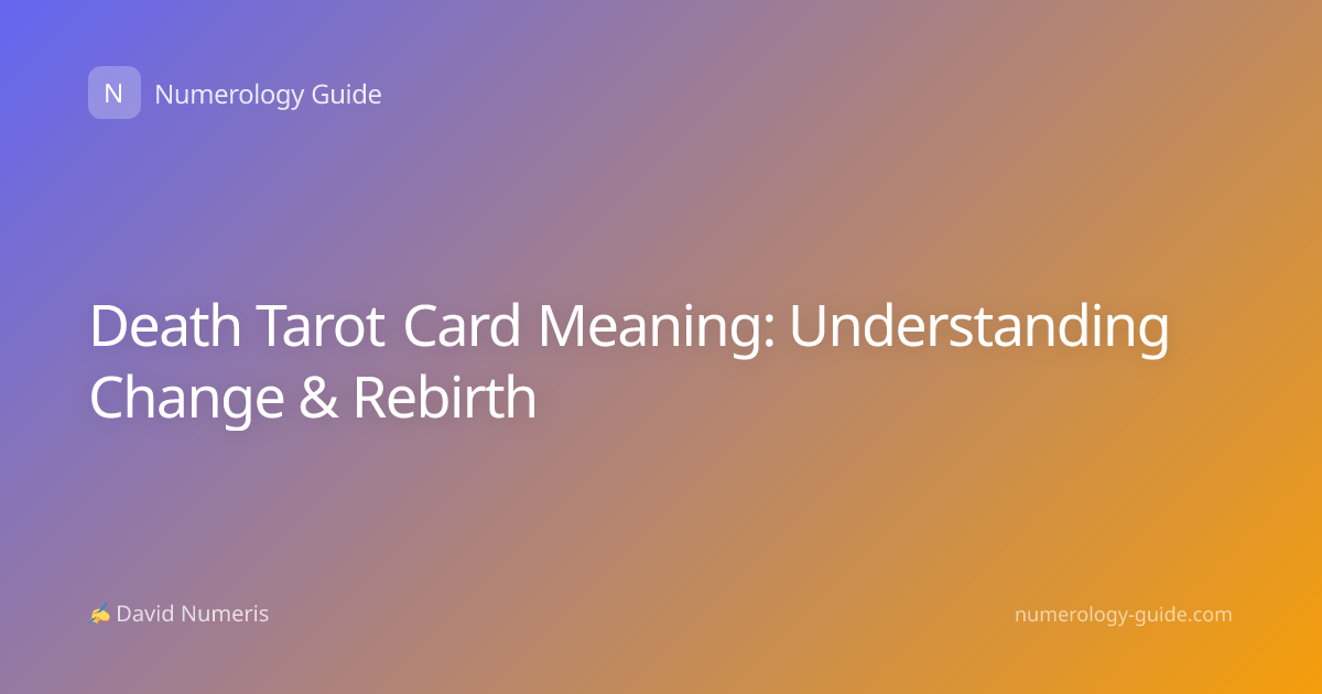 Death Tarot Card Meaning: Understanding Change & Rebirth