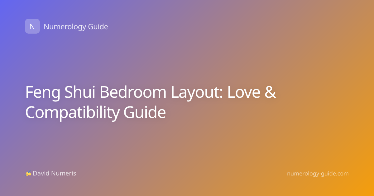 Feng Shui Bedroom Layout: Love & Compatibility Guide