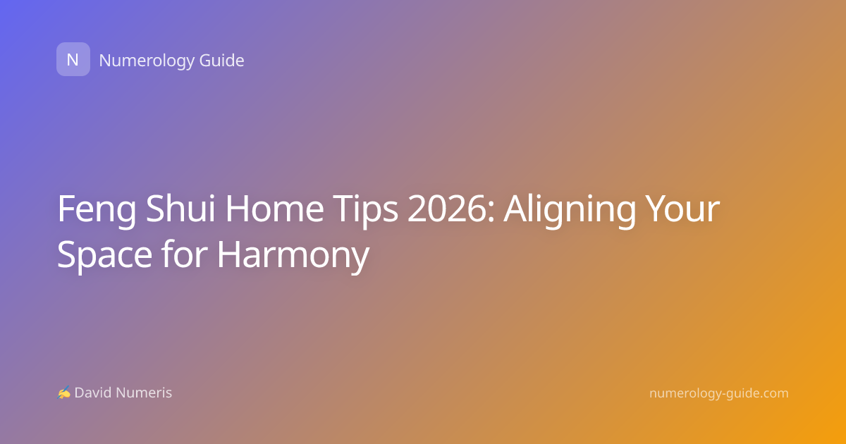 Feng Shui Home Tips 2026: Aligning Your Space for Harmony