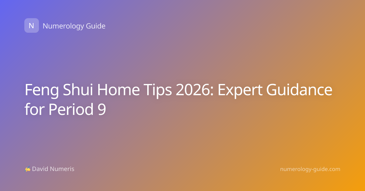 Feng Shui Home Tips 2026: Expert Guidance for Period 9