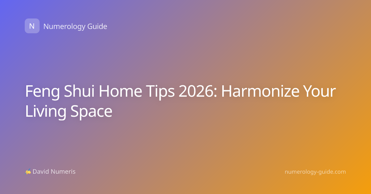 Feng Shui Home Tips 2026: Harmonize Your Living Space