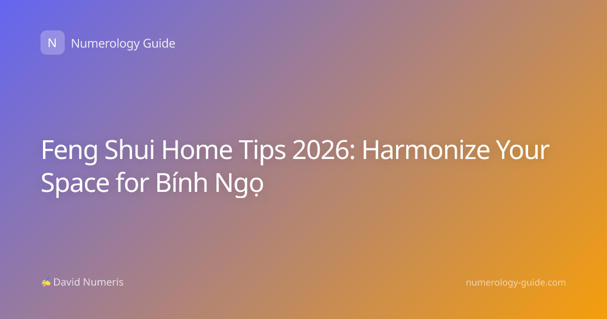 Feng Shui Home Tips 2026: Harmonize Your Space for Bính Ngọ
