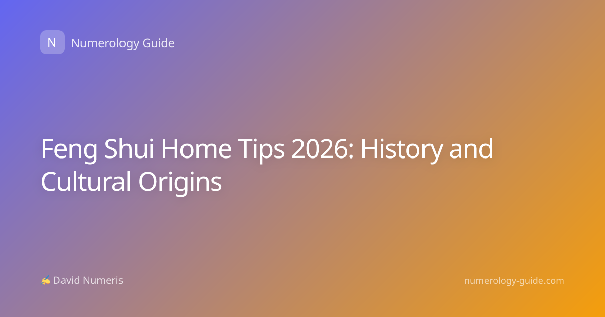 Feng Shui Home Tips 2026: History and Cultural Origins