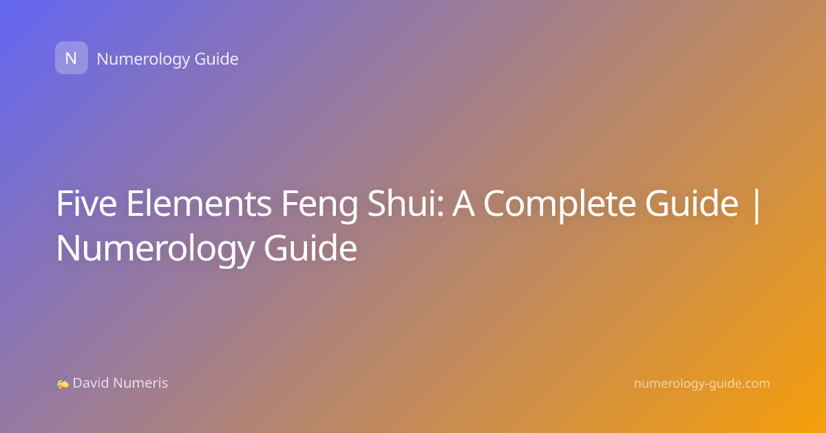 Five Elements Feng Shui: A Complete Guide | Numerology Guide