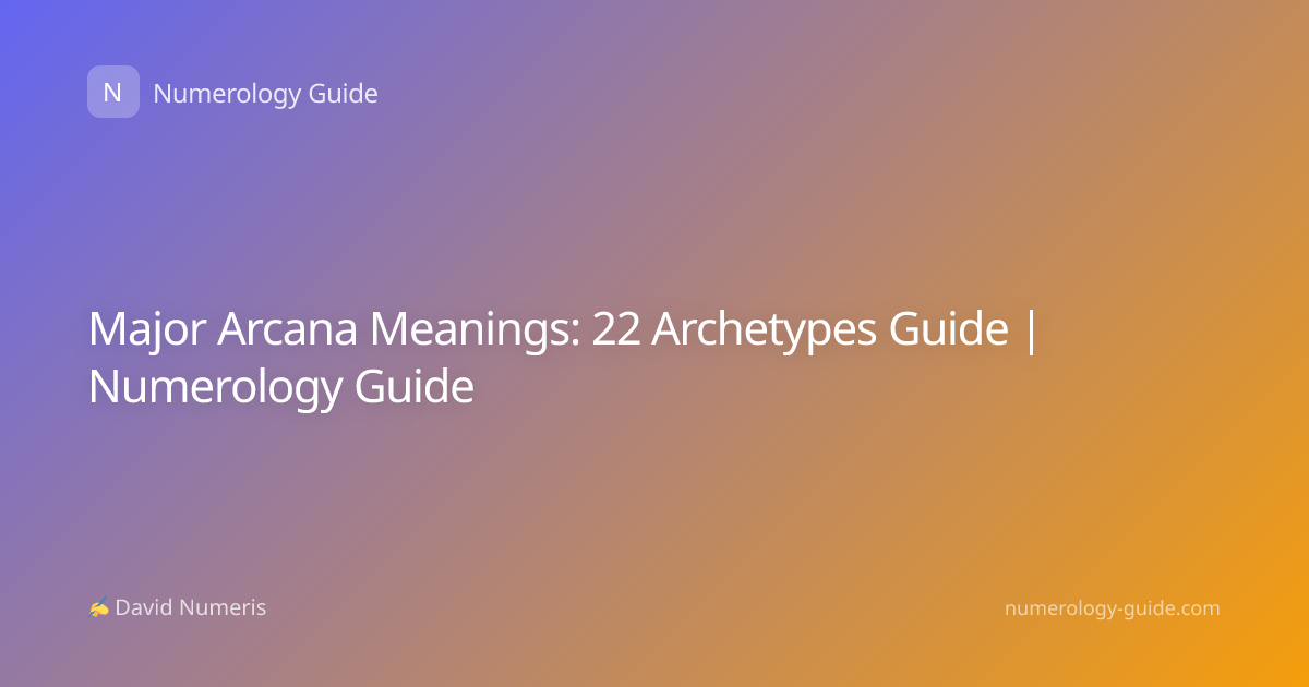 Major Arcana Meanings: 22 Archetypes Guide | Numerology Guide
