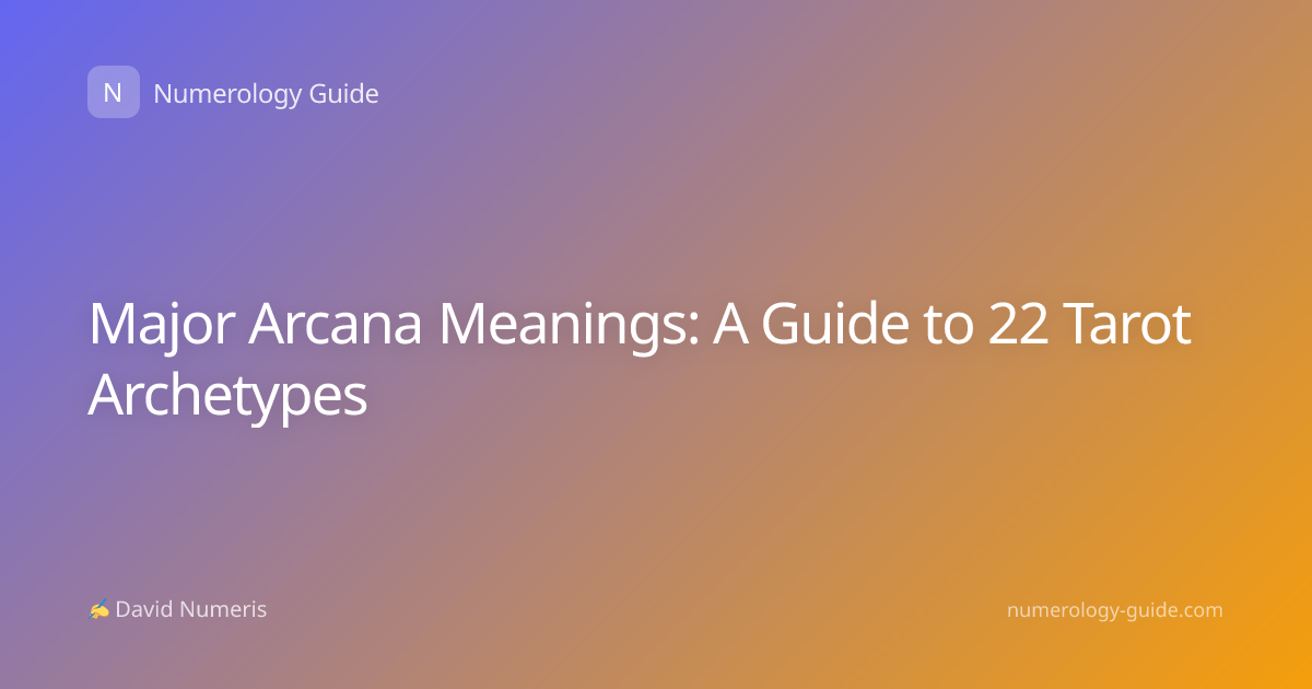 Major Arcana Meanings: A Guide to 22 Tarot Archetypes