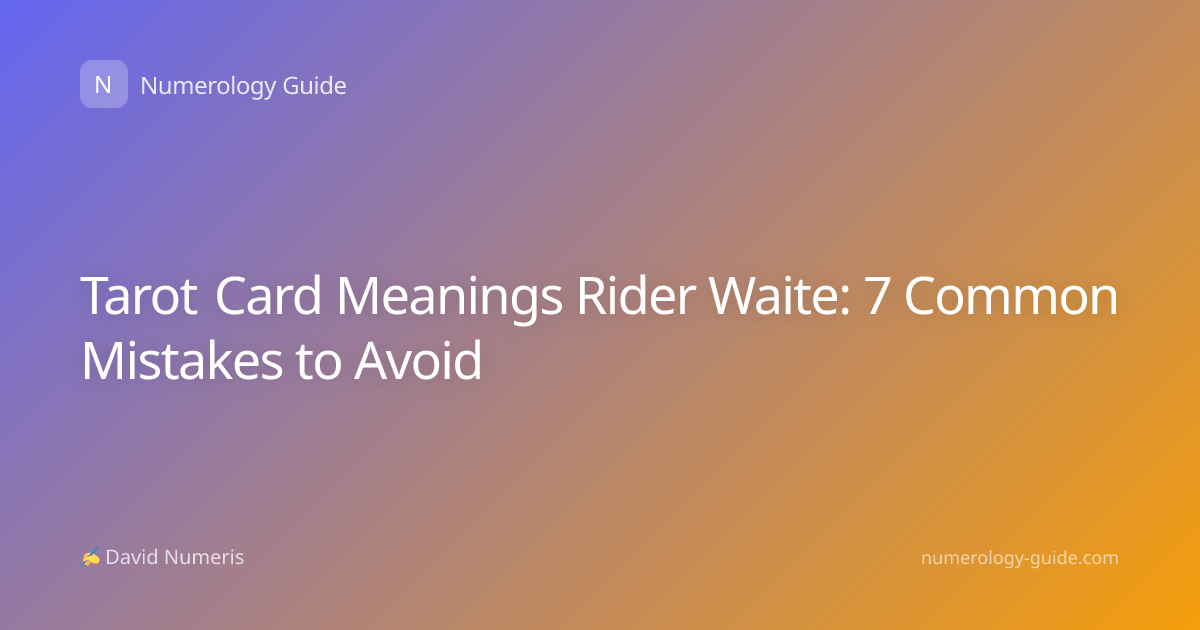 Tarot Card Meanings Rider Waite: 7 Common Mistakes to Avoid