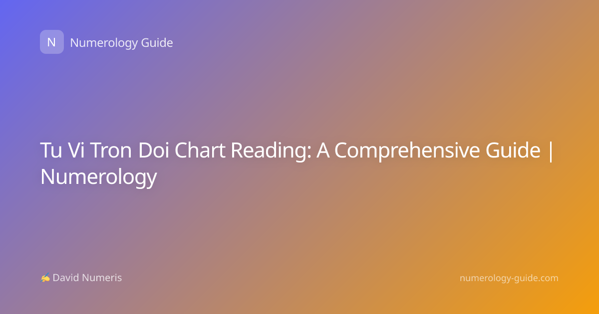 Tu Vi Tron Doi Chart Reading: A Comprehensive Guide | Numerology